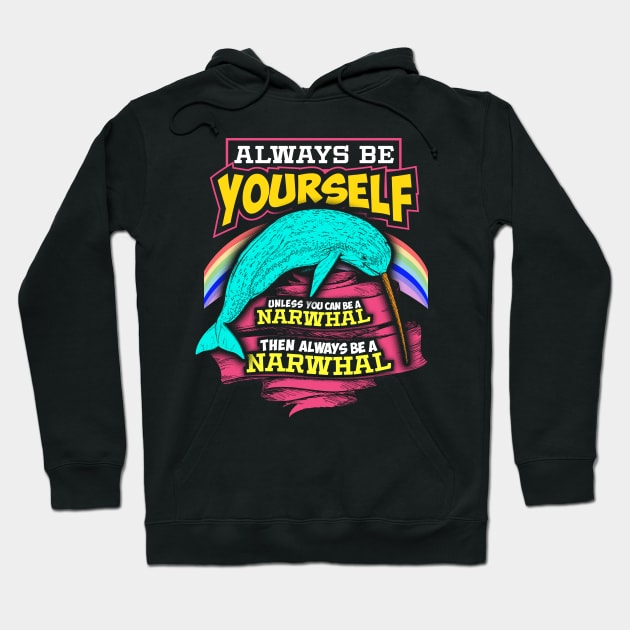 Always Be Yourself Unless You Can Be A Narwhal Hoodie by Gavinstees